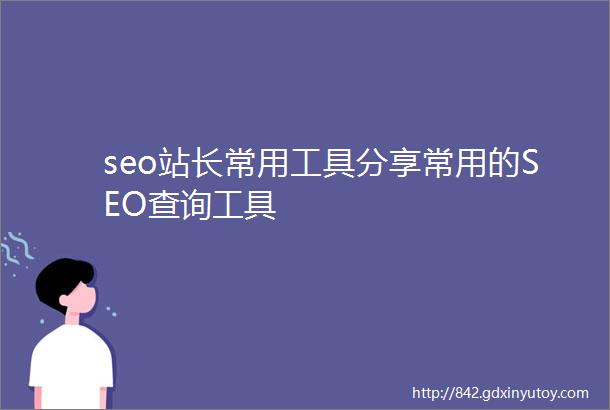 seo站长常用工具分享常用的SEO查询工具